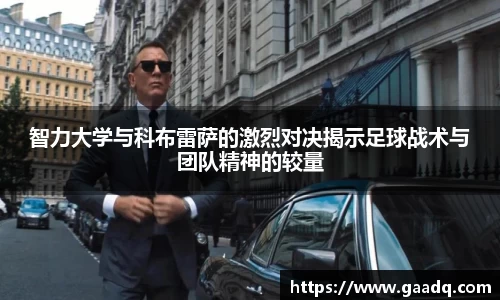 智力大学与科布雷萨的激烈对决揭示足球战术与团队精神的较量
