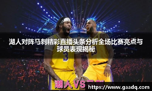 湖人对阵马刺精彩直播头条分析全场比赛亮点与球员表现揭秘