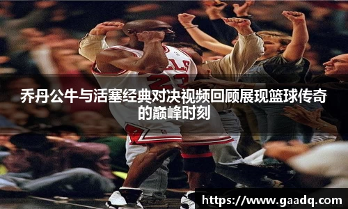 乔丹公牛与活塞经典对决视频回顾展现篮球传奇的巅峰时刻